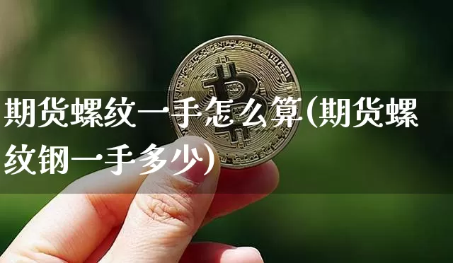 期货螺纹一手怎么算(期货螺纹钢一手多少)_https://m.zghnxxa.com_恒指期货_第1张