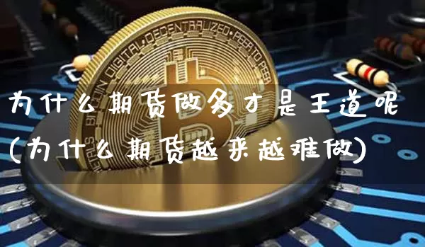 为什么期货做多才是王道呢(为什么期货越来越难做)_https://m.zghnxxa.com_股指期货_第1张