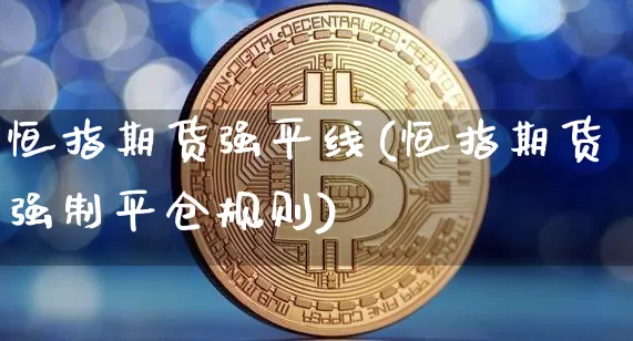恒指期货强平线(恒指期货强制平仓规则)_恒指期货_第1张_诸葛期货直播室 恒指期货强平线(恒指期货强制平仓规则)_https://m.zghnxxa.com_恒指期货_第1张