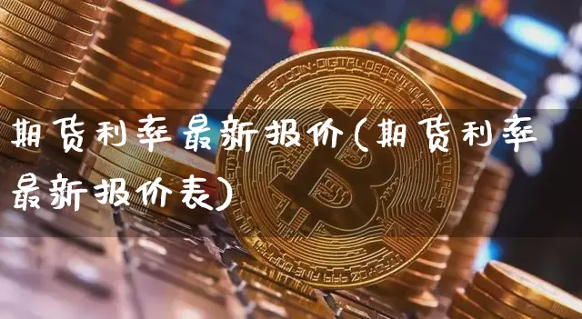 期货利率最新报价(期货利率最新报价表)_黄金直播_第1张_诸葛期货直播室 期货利率最新报价(期货利率最新报价表)_https://m.zghnxxa.com_黄金直播_第1张