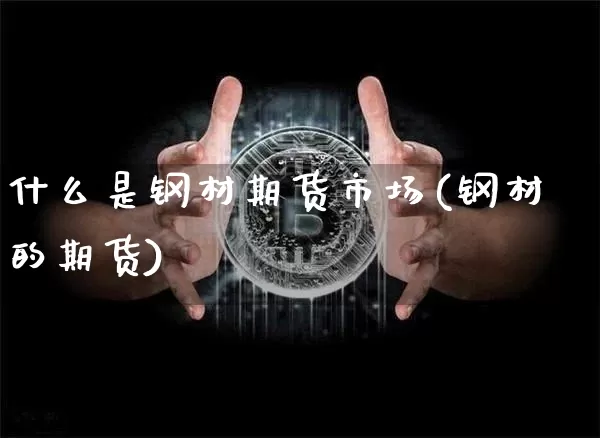 什么是钢材期货市场(钢材的期货)_https://m.zghnxxa.com_天然气期货_第1张