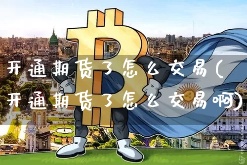 开通期货了怎么交易(开通期货了怎么交易啊)_恒指期货_第1张_诸葛期货直播室 开通期货了怎么交易(开通期货了怎么交易啊)_https://m.zghnxxa.com_恒指期货_第1张