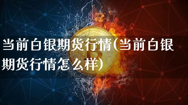 当前白银期货行情(当前白银期货行情怎么样)_天然气期货_第1张_诸葛期货直播室 当前白银期货行情(当前白银期货行情怎么样)_https://m.zghnxxa.com_天然气期货_第1张