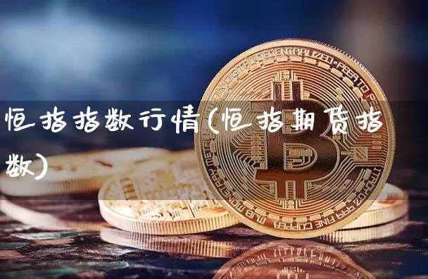 恒指指数行情(恒指期货指数)_https://m.zghnxxa.com_原油直播_第1张