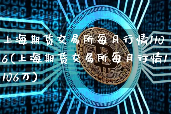 上海期货交易所每月行情1106(上海期货交易所每月行情1106万)_https://m.zghnxxa.com_恒指期货_第1张
