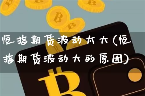 恒指期货波动太大(恒指期货波动大的原因)_https://m.zghnxxa.com_恒指期货_第1张