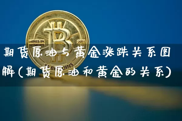 期货原油与黄金涨跌关系图解(期货原油和黄金的关系)_https://m.zghnxxa.com_期货资讯_第1张
