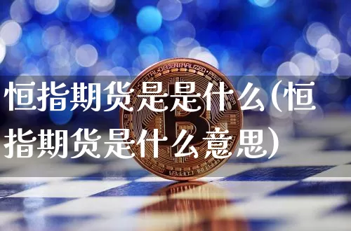恒指期货是是什么(恒指期货是什么意思)_https://m.zghnxxa.com_纳指期货_第1张