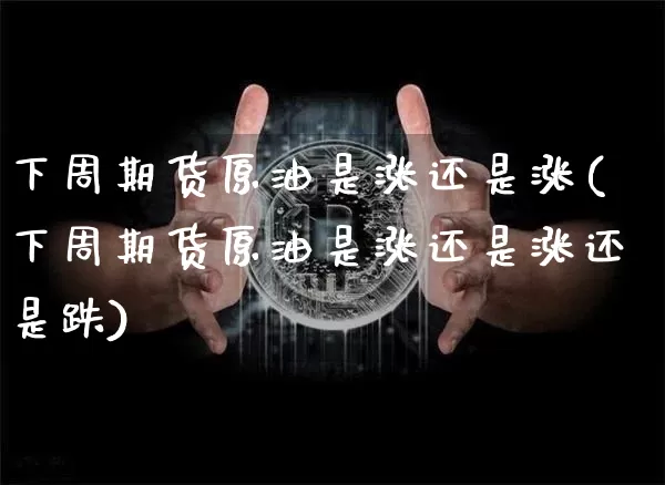 下周期货原油是涨还是涨(下周期货原油是涨还是涨还是跌)_https://m.zghnxxa.com_恒指期货_第1张