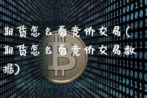期货怎么看竞价交易(期货怎么看竞价交易数据)_原油直播_第1张_诸葛期货直播室 期货怎么看竞价交易(期货怎么看竞价交易数据)_https://m.zghnxxa.com_原油直播_第1张