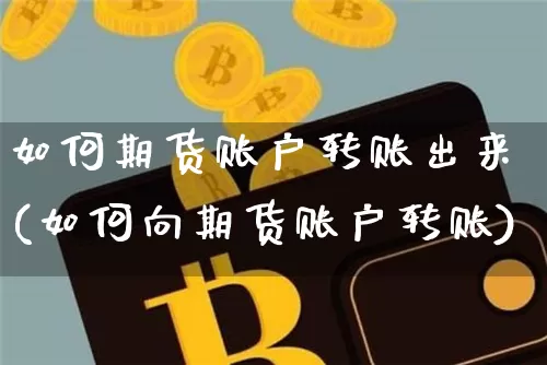如何期货账户转账出来(如何向期货账户转账)_https://m.zghnxxa.com_期货资讯_第1张