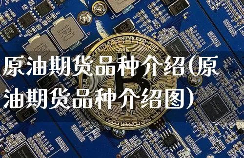 原油期货品种介绍(原油期货品种介绍图)_https://m.zghnxxa.com_期货资讯_第1张