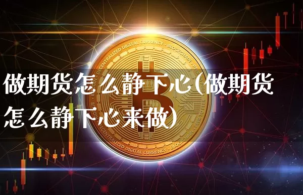 做期货怎么静下心(做期货怎么静下心来做)_https://m.zghnxxa.com_股指期货_第1张