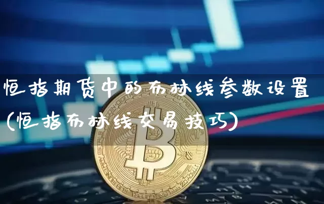 恒指期货中的布林线参数设置(恒指布林线交易技巧)_天然气期货_第1张_诸葛期货直播室 恒指期货中的布林线参数设置(恒指布林线交易技巧)_https://m.zghnxxa.com_天然气期货_第1张