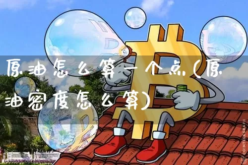 原油怎么算一个点(原油密度怎么算)_https://m.zghnxxa.com_原油直播_第1张