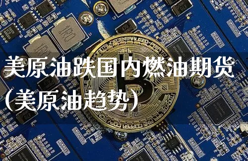 美原油跌国内燃油期货(美原油趋势)_https://m.zghnxxa.com_股指期货_第1张