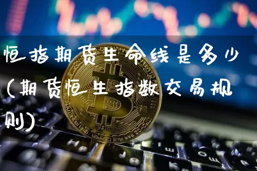 恒指期货生命线是多少(期货恒生指数交易规则)_https://m.zghnxxa.com_纳指期货_第1张
