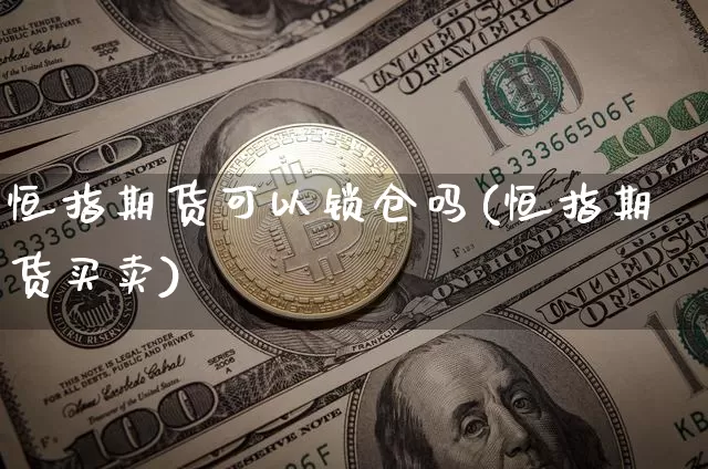 恒指期货可以锁仓吗(恒指期货买卖)_https://m.zghnxxa.com_恒指期货_第1张