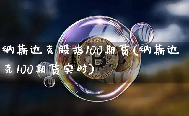 纳斯达克股指100期货(纳斯达克100期货实时)_https://m.zghnxxa.com_原油直播_第1张