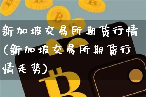 新加坡交易所期货行情(新加坡交易所期货行情走势)_股指期货_第1张_诸葛期货直播室 新加坡交易所期货行情(新加坡交易所期货行情走势)_https://m.zghnxxa.com_股指期货_第1张