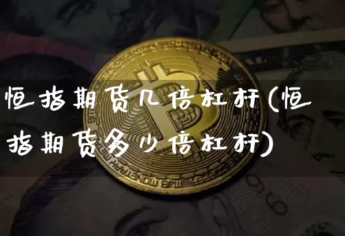 恒指期货几倍杠杆(恒指期货多少倍杠杆)_https://m.zghnxxa.com_天然气期货_第1张