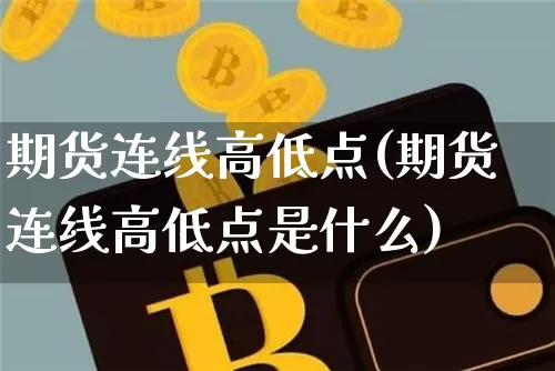 期货连线高低点(期货连线高低点是什么)_https://m.zghnxxa.com_原油直播_第1张