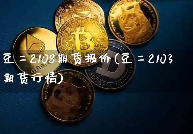豆二2108期货报价(豆二2103期货行情)_https://m.zghnxxa.com_原油直播_第1张