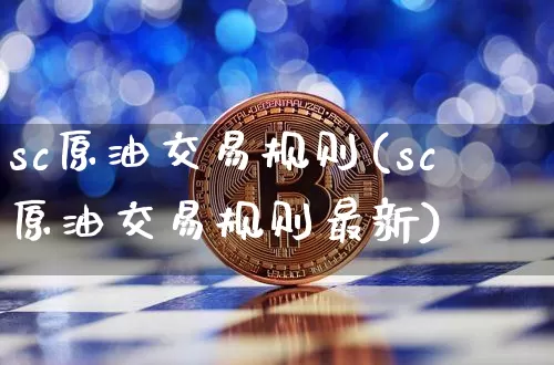 sc原油交易规则(sc原油交易规则最新)_https://m.zghnxxa.com_恒指期货_第1张