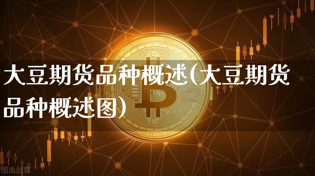 大豆期货品种概述(大豆期货品种概述图)_https://m.zghnxxa.com_股指期货_第1张