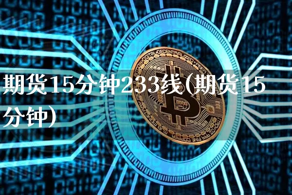 期货15分钟233线(期货15分钟)_https://m.zghnxxa.com_天然气期货_第1张