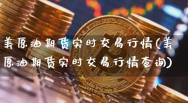 美原油期货实时交易行情(美原油期货实时交易行情查询)_https://m.zghnxxa.com_纳指期货_第1张