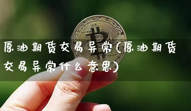 原油期货交易异常(原油期货交易异常什么意思)_https://m.zghnxxa.com_恒指期货_第1张