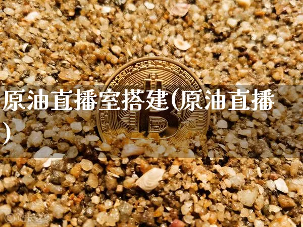 原油直播室搭建(原油直播)_期货资讯_第1张_诸葛期货直播室 原油直播室搭建(原油直播)_https://m.zghnxxa.com_期货资讯_第1张