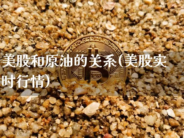 美股和原油的关系(美股实时行情)_https://m.zghnxxa.com_原油直播_第1张