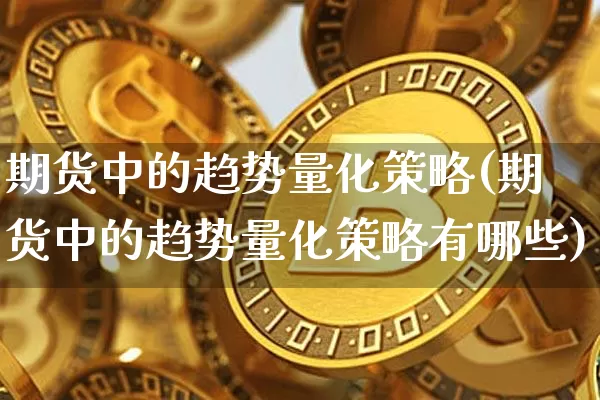 期货中的趋势量化策略(期货中的趋势量化策略有哪些)_https://m.zghnxxa.com_纳指期货_第1张