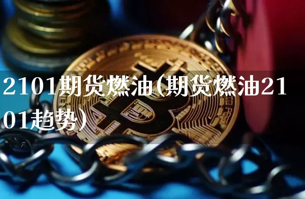 2101期货燃油(期货燃油2101趋势)_https://m.zghnxxa.com_恒指期货_第1张