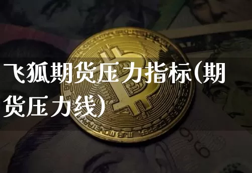 飞狐期货压力指标(期货压力线)_https://m.zghnxxa.com_天然气期货_第1张