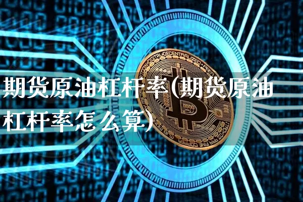 期货原油杠杆率(期货原油杠杆率怎么算)_https://m.zghnxxa.com_天然气期货_第1张