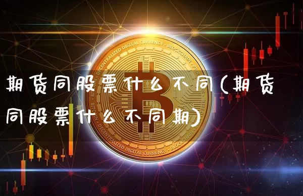 期货同股票什么不同(期货同股票什么不同期)_https://m.zghnxxa.com_恒指期货_第1张