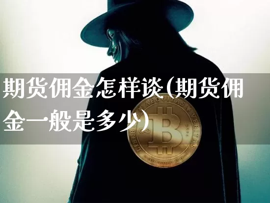 期货佣金怎样谈(期货佣金一般是多少)_https://m.zghnxxa.com_黄金直播_第1张