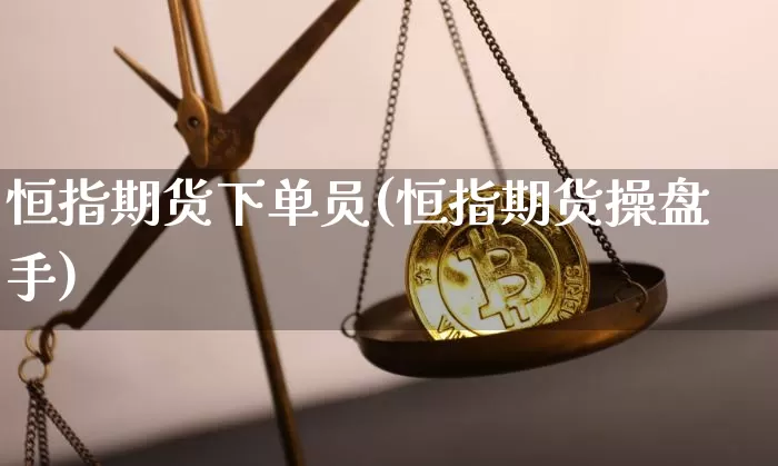 恒指期货下单员(恒指期货操盘手)_https://m.zghnxxa.com_期货资讯_第1张