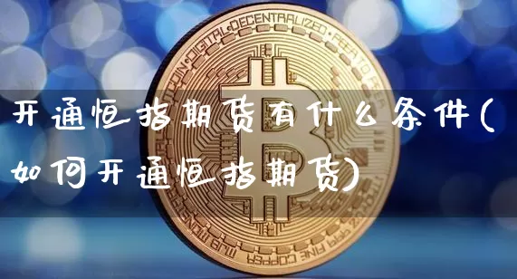 开通恒指期货有什么条件(如何开通恒指期货)_https://m.zghnxxa.com_原油直播_第1张