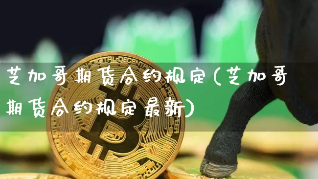 芝加哥期货合约规定(芝加哥期货合约规定最新)_天然气期货_第1张_诸葛期货直播室 芝加哥期货合约规定(芝加哥期货合约规定最新)_https://m.zghnxxa.com_天然气期货_第1张