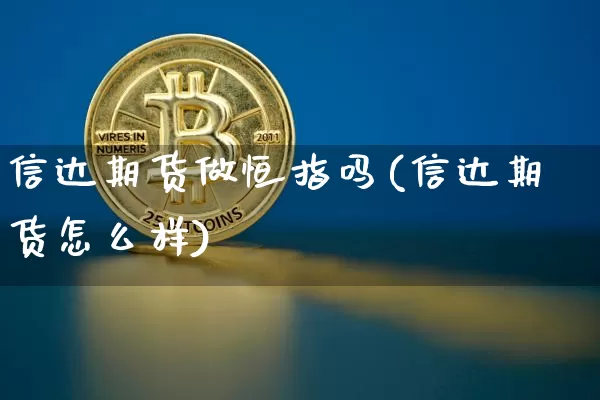 信达期货做恒指吗(信达期货怎么样)_https://m.zghnxxa.com_天然气期货_第1张