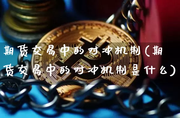 期货交易中的对冲机制(期货交易中的对冲机制是什么)_https://m.zghnxxa.com_纳指期货_第1张