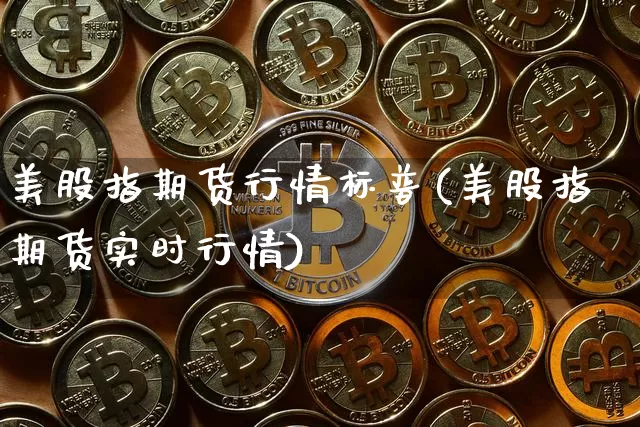 美股指期货行情标普(美股指期货实时行情)_https://m.zghnxxa.com_股指期货_第1张