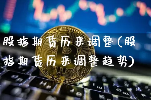 股指期货历来调整(股指期货历来调整趋势)_https://m.zghnxxa.com_纳指期货_第1张