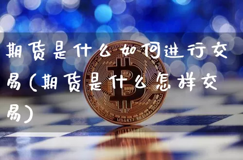 期货是什么如何进行交易(期货是什么怎样交易)_https://m.zghnxxa.com_股指期货_第1张