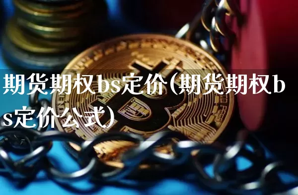 期货期权bs定价(期货期权bs定价公式)_https://m.zghnxxa.com_恒指期货_第1张