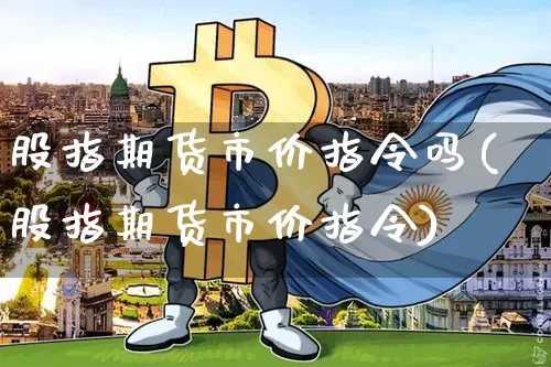 股指期货市价指令吗(股指期货市价指令)_黄金直播_第1张_诸葛期货直播室 股指期货市价指令吗(股指期货市价指令)_https://m.zghnxxa.com_黄金直播_第1张